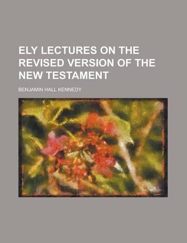 Ely Lectures on the Revised Version of the New Testament