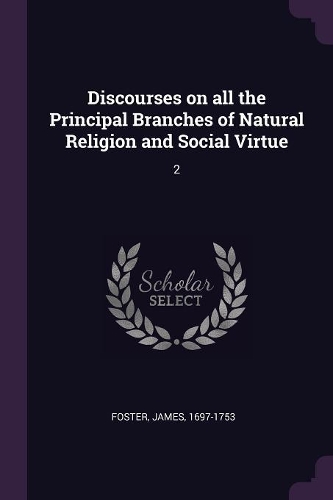 Discourses on all the Principal Branches of Natural Religion and Social Virtue: 2