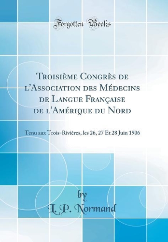 Troisième Congrès de l'Association Des Médecins de Langue Française de l'Amérique Du Nord