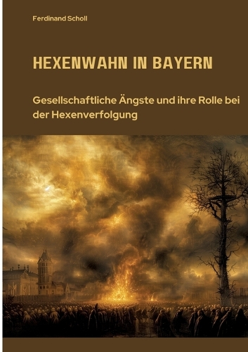 Hexenwahn in Bayern: Gesellschaftliche Ängste und ihre Rolle bei der Hexenverfolgung