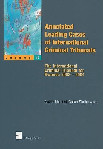 Annotated Leading Cases of International Criminal Tribunals: The International Criminal Tribunal for Rwanda 2003 - 2004(17 Annotated Leading Cases)