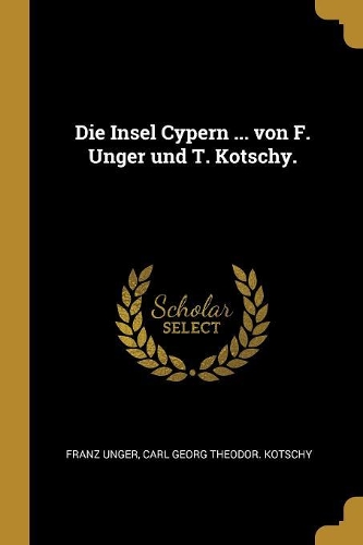 Die Insel Cypern ... von F. Unger und T. Kotschy.