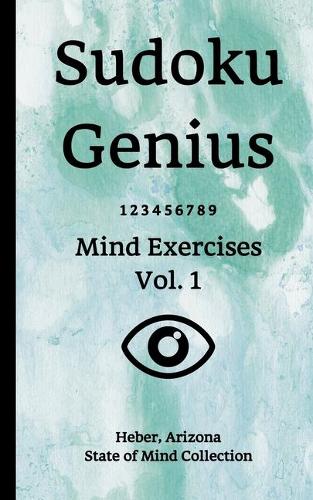 Sudoku Genius Mind Exercises Volume 1: Heber, Arizona State of Mind Collection