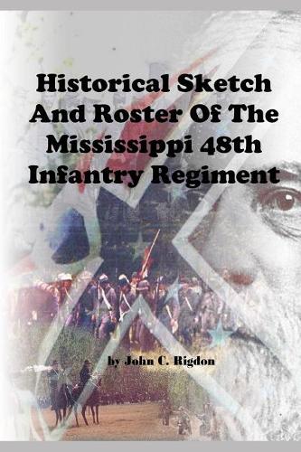 Historical Sketch and Roster of the Mississippi 48th Infantry Regiment: (16 Mississippi Regimental History)