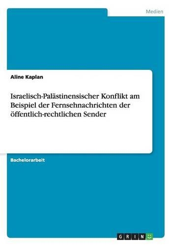 Israelisch-Palästinensischer Konflikt am Beispiel der Fernsehnachrichten der öffentlich-rechtlichen Sender