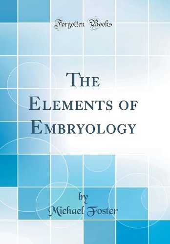 The Elements of Embryology (Classic Reprint)