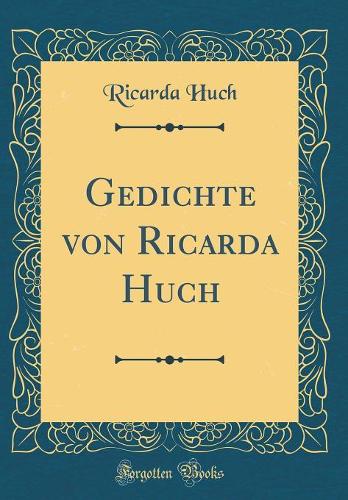 Gedichte von Ricarda Huch (Classic Reprint)