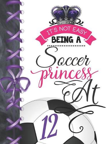 It's Not Easy Being A Soccer Princess At 12: Soccer Player Activity Book Sketchbook For Girls To Doodle & Draw In