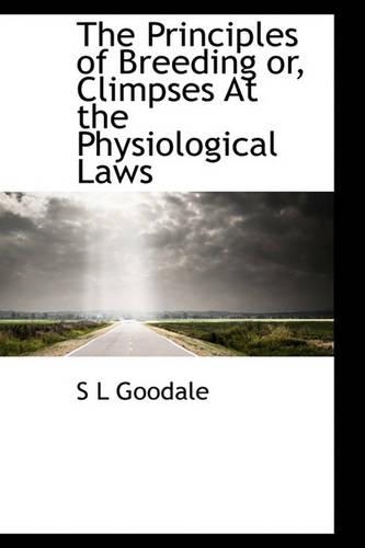 The Principles of Breeding Or, Climpses at the Physiological Laws