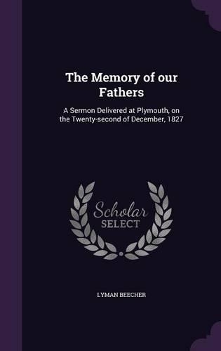 The Memory of our Fathers: A Sermon Delivered at Plymouth, on the Twenty-second of December, 1827