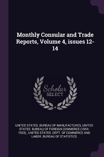 Monthly Consular and Trade Reports, Volume 4, issues 12-14