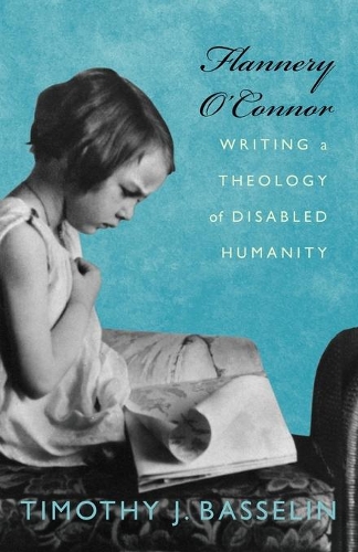 Flannery O'Connor: Writing a Theology of Disabled Humanity(Studies in Religion, Theology, and Disability)