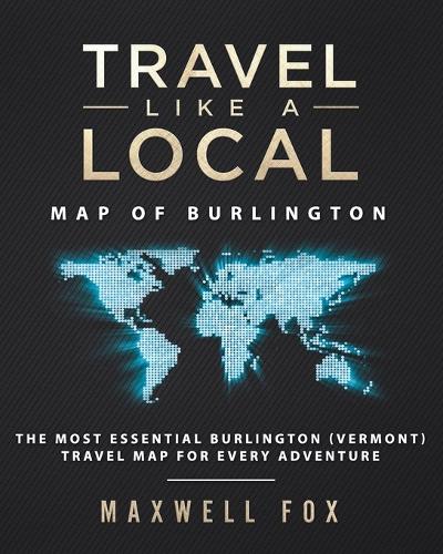 Travel Like a Local - Map of Burlington: The Most Essential Burlington (Vermont) Travel Map for Every Adventure