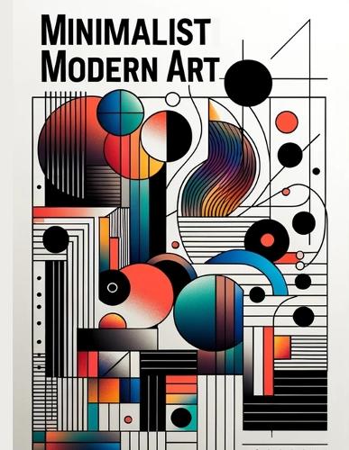 Minimalist Modern Art: Explore the elegance of contemporary design as you fill each page with bold lines and vibrant colors, celebrating the beauty of simplicity in modern