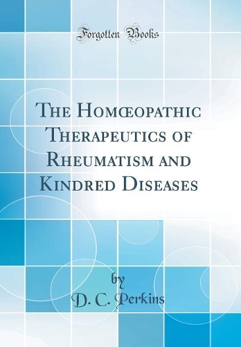 The Hom?opathic Therapeutics of Rheumatism and Kindred Diseases (Classic Reprint)