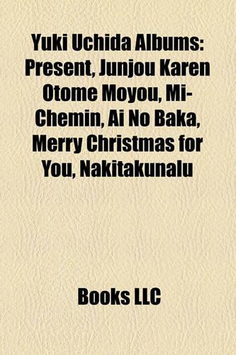 Yuki Uchida Albums: Present, Junjou Karen Otome Moyou, Mi-Chemin, AI No Baka, Merry Christmas for You, Nakitakunalu