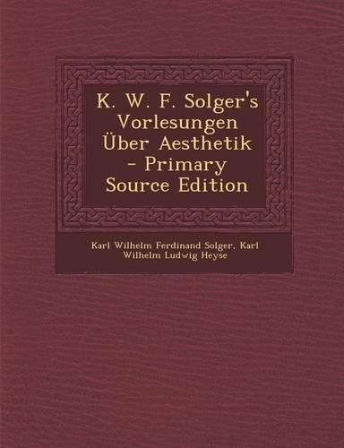 K. W. F. Solger's Vorlesungen Uber Aesthetik - Primary Source Edition