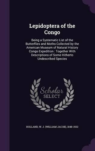 Lepidoptera of the Congo: Being a Systematic List of the Butterflies and Moths Collected by the American Museum of Natural History Congo Expedition: Together With Description