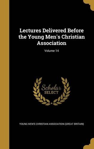 Lectures Delivered Before the Young Men's Christian Association; Volume 14
