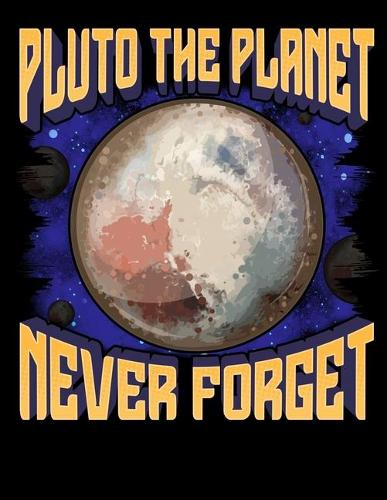 Pluto The Planet Never Forget: Pluto the Planet Never Forget Blank Sketchbook to Draw and Paint (110 Empty Pages, 8.5" x 11")