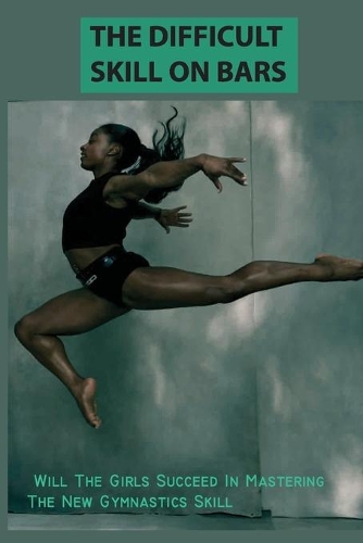 The Difficult Skill On Bars: Will The Girls Succeed In Mastering The New Gymnastics Skill: Self Esteem Books For Kids