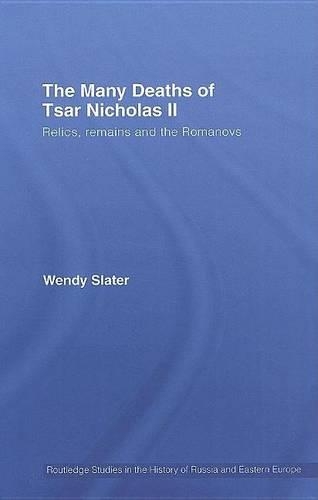 The Many Deaths of Nicholas II: (Routledge Studies in the History of Russia and Eastern Europ)