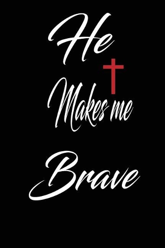 He Makes Me Brave