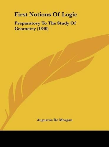 First Notions of Logic: Preparatory to the Study of Geometry (1840)