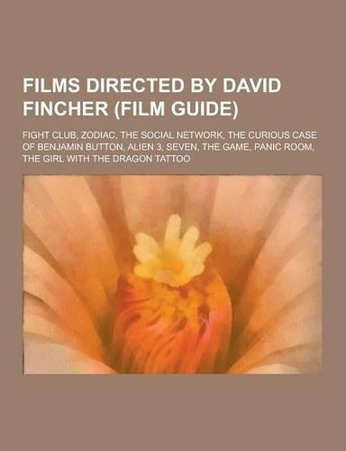 Films Directed by David Fincher (Film Guide): Fight Club, Zodiac, the Social Network, the Curious Case of Benjamin Button, Alien 3, Seven, the Game, P