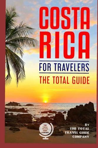 COSTA RICA FOR TRAVELERS. The total guide: The comprehensive traveling guide for all your traveling needs.(Latin America for Travelers)
