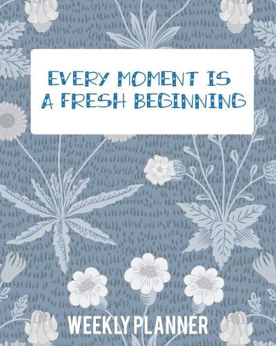Every Moment Is a Fresh Beginning: Weekly Planner(1 Weekly Planner Undated)