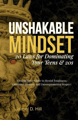 Unshakable Mindset: 20 Laws for Dominating Your Teens & 20s