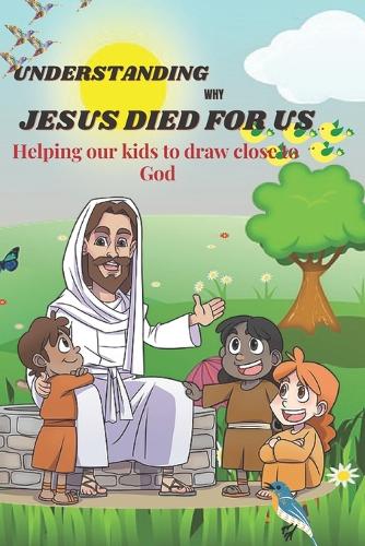Understanding Why Jesus died for us: Helping our kids to draw close to God