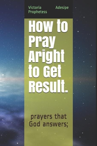 How to Pray Aright to Get Result.