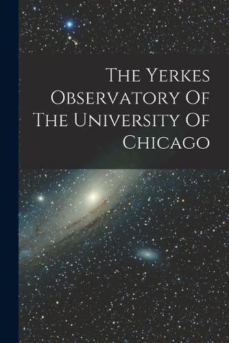 The Yerkes Observatory Of The University Of Chicago