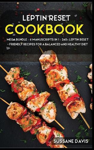 Leptin Reset: MEGA BUNDLE - 6 Manuscripts in 1 - 240+ Leptin Reset - friendly recipes for a balanced and healthy diet