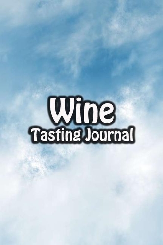 Wine Tasting Journal: Taste Log Review Notebook for Wine Lovers Diary with Tracker and Story Page - Blue Sky Cover