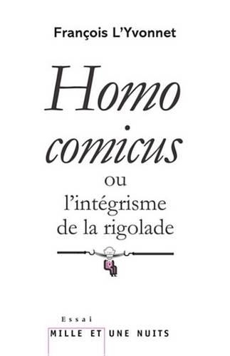 Homo Comicus: Ou L'Integrisme de la Rigolade
