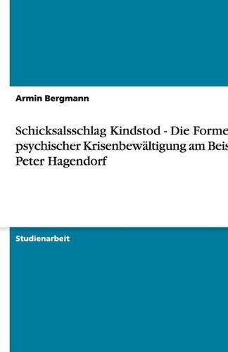 Schicksalsschlag Kindstod - Die Formen psychischer Krisenbewältigung am Beispiel Peter Hagendorf