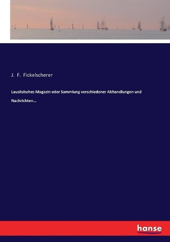 Lausitzisches Magazin oder Sammlung verschiedener Abhandlungen und Nachrichten...