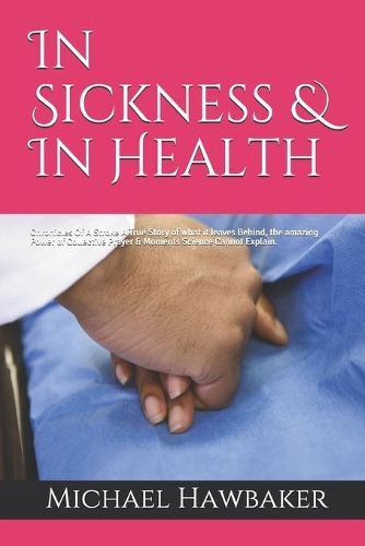 In Sickness & In Health: Chronicles Of A Stroke A True Story of what it leaves Behind, the amazing Power of Collective Prayer & Moments Science Cannot Explain.