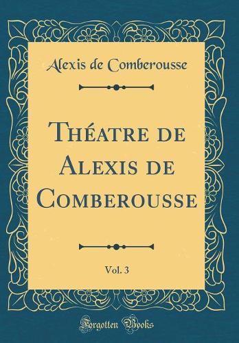 Théatre de Alexis de Comberousse, Vol. 3 (Classic Reprint)