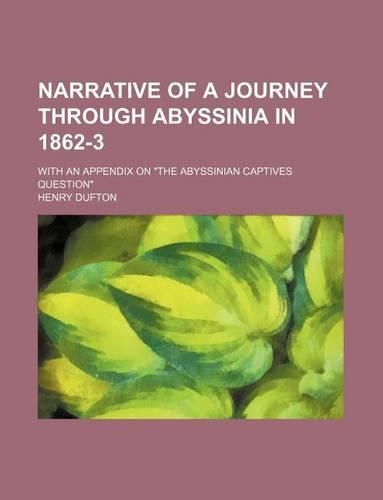 Narrative of a Journey Through Abyssinia in 1862-3; With an Appendix on the Abyssinian Captives Question