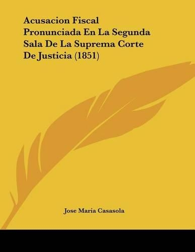 Acusacion Fiscal Pronunciada En La Segunda Sala De La Suprema Corte De Justicia (1851)