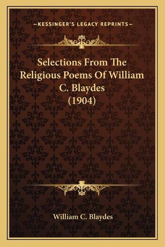 Selections From The Religious Poems Of William C. Blaydes (1904)