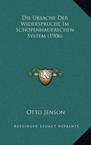 Die Ursache Der Widerspruche Im Schopenhauerschen System (1906)