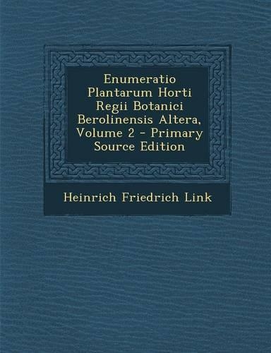 Enumeratio Plantarum Horti Regii Botanici Berolinensis Altera, Volume 2 - Primary Source Edition