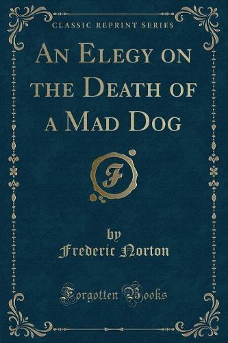 An Elegy on the Death of a Mad Dog (Classic Reprint)