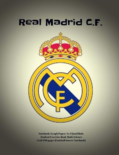 Real Madrid C.F. Notebook: Graph Paper: 4x4 Quad Rule, Student Exercise Book Math Science Grid 200 pages (Football Soccer Notebook)
