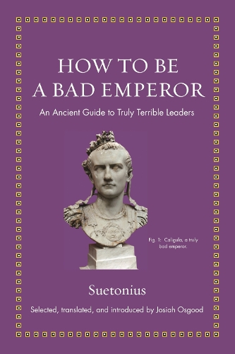 How to Be a Bad Emperor: An Ancient Guide to Truly Terrible Leaders(Ancient Wisdom for Modern Readers)